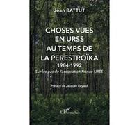 Choses vues en URSS au temps de la Perestroïka 1984-1992 - Sur les pas de l'association France-URSS - Jean Battut - L'harmattan - broché - Essai