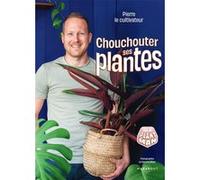 Pierre le cultivateur – Chouchouter ses plantes – Guide – Broché