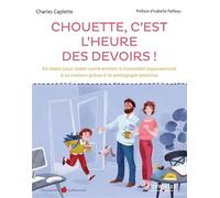 Chouette, c'est l'heure des devoirs ! 50 idées pour aider votre enfant à travailler joyeusement à la maison grâce à la pédagogie positive - Charles Caplette - Eyrolles - broché - Guide