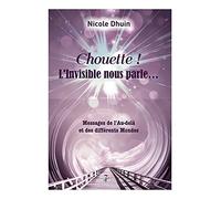 Chouette ! L'Invisible nous parle... Nicole Dhuin (Auteur)