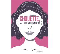 Chouette, ma fille a un cancer ! - Emilie Morel - Lanore - broché - Essai
