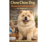 Chow Chow Dog Home Grooming Guide For Beginners: Easy At-Home Coat Care, Bathing, Brushing and Deshedding for a Happy and Healthy Fluffy Companion