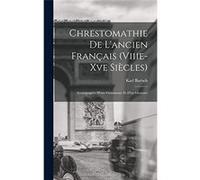 Chrestomathie De Lancien Franais ViiieXve Sicles Accompagne Dune Grammaire Et Dun Glossaire - Karl Bartsch - Creative Media Partners LLC - Livre en Anglai Karl BartschKarl Bartsch (Auteur)