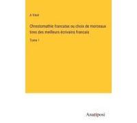 Chrestomathie Francaise Ou Choix De Morceaux Tires Des Meilleurs Écrivains Francais