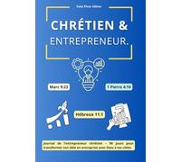 Chrétien & Entrepreneur - Journal de l'entrepreneur chrétien - 90 jours pour transformer ton idée en entreprise avec foi, stratégie et la Parole de Dieu