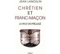 Chrétien et franc-maçon - la fin d'un préjugé Jean Lancelin (Auteur)