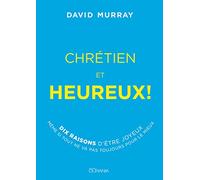 Chrétien et heureux! : Dix raisons d'être joyeux même si tout ne va pas toujours pour le mieux