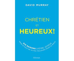 Chrétien et heureux! : Dix raisons d'être joyeux même si tout ne va pas toujours pour le mieux