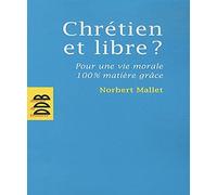 Chrétien et libre ?: Pour une vie morale 100% matière grâce