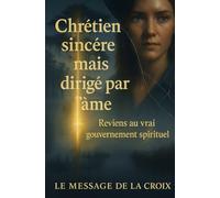 Chrétien sincère mais dirigé par l’âme ? Reviens au vrai gouvernement spirituel: Brise la domination de l’âme pour marcher enfin par l’Esprit