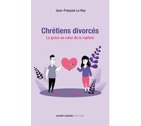 Chrétiens divorcés: La grâce au coeur de la rupture