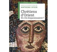Chrétiens d'Orient: Et s'ils disparaissaient ?