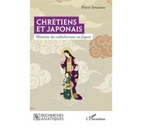Chrétiens et Japonais Histoire du catholicisme au Japon - Pierre Sevaistre - L'harmattan - broché - Essai