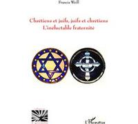 Chrétiens et juifs, juifs et chrétiens L'inéluctable fraternité - Francis Weill - L'harmattan - broché - Essai