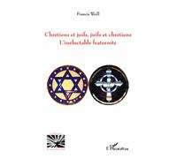 Chrétiens et juifs, juifs et chrétiens L'inéluctable fraternité - Francis Weill - L'harmattan - broché - Essai