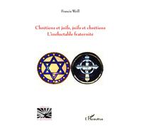 Chrétiens et juifs, juifs et chrétiens L'inéluctable fraternité - Francis Weill - L'harmattan - broché - Essai