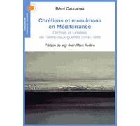 Chrétiens Et Musulmans En Méditerranée - Ombres Et Lumières De L'entre-Deux-Guerres (1919-1939)