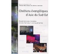 Chrétiens évangéliques d'Asie du Sud-Est: Expériences locales d'une ferveur conquérante.