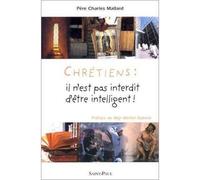 Chrétiens : il n'est pas interdit d'être intelligent - Charles Mallard - Saint-Paul Eds - broché - Etude