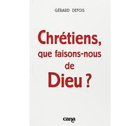 Chrétiens, que faisons-nous de Dieu ?