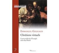 Chrétiens virtuels : l'universalité de l'Evangile selon Karl Barth Emmanuel Gougaud (Auteur)