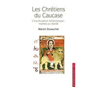 Chrétienté disparue du Caucase (La) l'histoire eurasiatique du christianisme