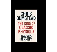 CHRIS BUMSTEAD: THE KING OF CLASSIC PHYSIQUE