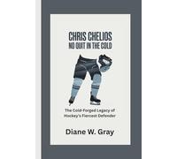 Chris Chelios: No Quit in the Cold: The Cold-Forged Legacy of Hockey’s Fiercest Defender