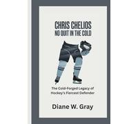 Chris Chelios: No Quit in the Cold: The Cold-Forged Legacy of Hockey’s Fiercest Defender