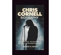 CHRIS CORNELL BIOGRAPHY: Sound and Silence - The Untold Story of the Grunge Icon Who Sang from the Abyss