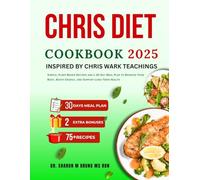 Chris Diet Cookbook 2025 Inspired By Chris Wark Teachings: Simple, Plant-Based Recipes and a 30-Day Meal Plan to Nourish Your Body, Boost Energy, and Support Long-Term Health