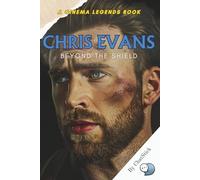 Chris Evans: Beyond the Shield: A Journey Through the Life, Career, and Legacy of a Hollywood Star