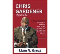 Chris Gardner Biography: The Story of One Man Who Turned Struggle Into Strength and Poverty Into Purpose