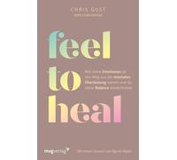 Chris Gust Feel to Heal: Wie deine Emotionen dir den Weg aus der mentale (Poche)