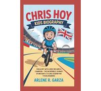 CHRIS HOY KIDS BIOGRAPHY: HOW A BOY WITH A BIKE BECAME A CHAMPION - THE INCREDIBLE JOURNEY OF BRITAIN’S CYCLING LEGEND FOR YOUNG READERS