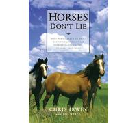 Horses Don't Lie: What Horses Teach Us About Our Natural Capacity for Awareness, Confidence, Courage, and Trust