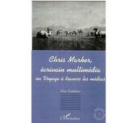 CHRIS MARKER, ÉCRIVAIN MULTIMÉDIA ou Voyage à travers les mé Guy Gauthier (Auteur)