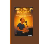 CHRIS MARTIN BIOGRAPHY: Tiny Tunes, Big Dreams-A Journey from Quiet Dreams to World Songs