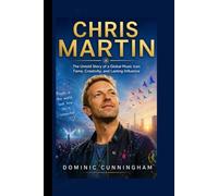 CHRIS MARTIN: The Untold Story of a Global Music Icon Fame, Creativity, and Lasting Influence
