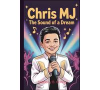 CHRIS MJ:THE SOUND OF A DREAM: A Children’s Biography and Gift Book for Young Music Fans