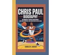 CHRIS PAUL: The Making of a Master Floor General - How Vision, Discipline, and Leadership Shaped an NBA Legend