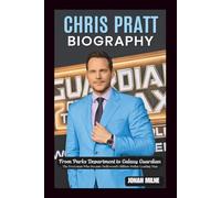 CHRIS PRATT BIOGRAPHY: From Parks Department to Galaxy Guardian: The Everyman Who Became Hollywood's Billion-Dollar Leading Man