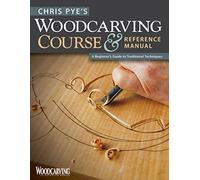 Chris Pye's Woodcarving Course & Reference Manual: A Beginner's Guide to Traditional Techniques