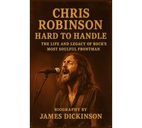 CHRIS ROBINSON biography: Hard to Handle: The Life and Legacy of Rock’s Most Soulful Frontman