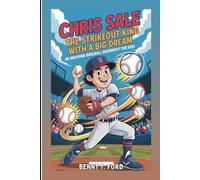 CHRIS SALE: The Strikeout King With A Big Dream: An Inspiring Baseball Biography For Kids