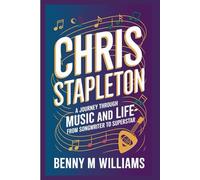 Chris Stapleton: A Journey Through Music and Life-From Songwriter to Superstar