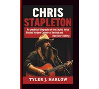 CHRIS STAPLETON: An Unofficial Biography of the Soulful Voice Behind Modern Country’s Revival and Raw Storytelling