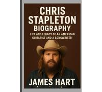 CHRIS STAPLETON BIOGRAPHY: EARLY LIFE AND LEGACY OF AN AMERICAN GUITARIST AND A SONGWRITER