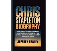 CHRIS STAPLETON BIOGRAPHY: From Small-Town Kentucky to Country Music Superstar - The Untold Story of America's Most Authentic Voice