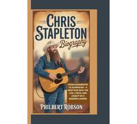 CHRIS STAPLETON BIOGRAPHY: From Songwriter to Superstar - A Deep Dive into the Life, Lyrics, and Legacy of a Modern Legend